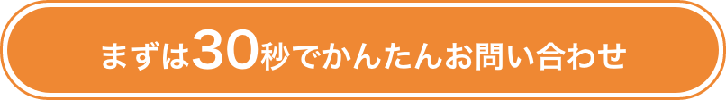 まずは30秒で簡単お問い合わせ