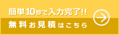 簡単10秒で入力完了！！無料お見積はこちら